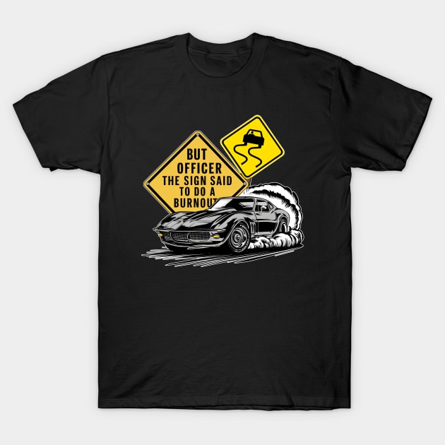 But officer the sign said to do a burnout two T-Shirt by Inkspire Apparel designs